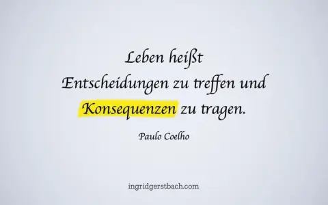 Leben heißt Entscheidungen treffen und Konsequenzen tragen. Ein Zitat von Paulo Coelho, das Pragmatismus verkörpert.