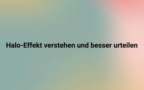 Halo-Effekt verstehen und besser urteilen lernen. Ein sanfter Farbverlauf im Hintergrund unterstützt die Botschaft.
